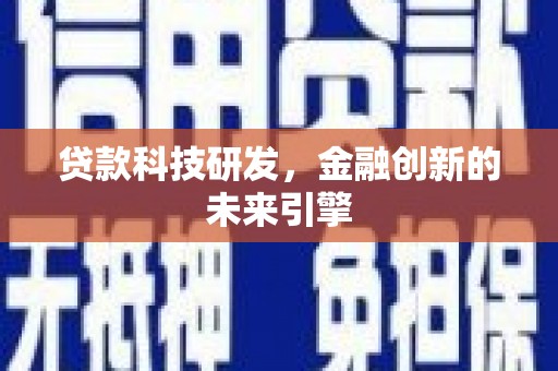 灵璧贷款科技研发，金融创新的未来引擎
