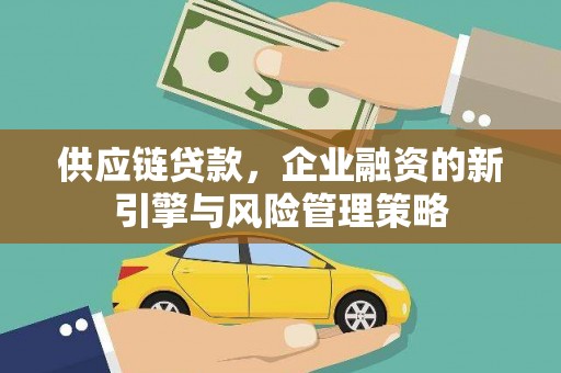 灵璧供应链贷款，企业融资的新引擎与风险管理策略