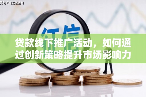 灵璧贷款线下推广活动，如何通过创新策略提升市场影响力