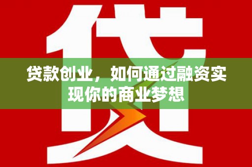 灵璧贷款创业，如何通过融资实现你的商业梦想