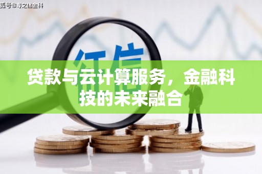 灵璧贷款与云计算服务，金融科技的未来融合