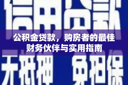 灵璧公积金贷款，购房者的最佳财务伙伴与实用指南