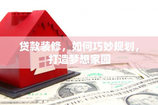 灵璧贷款装修，如何巧妙规划，打造梦想家园