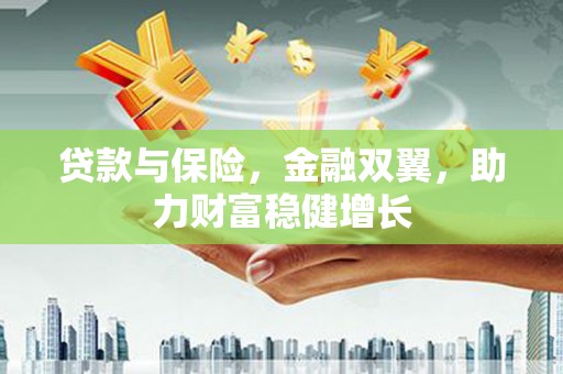 灵璧贷款与保险，金融双翼，助力财富稳健增长