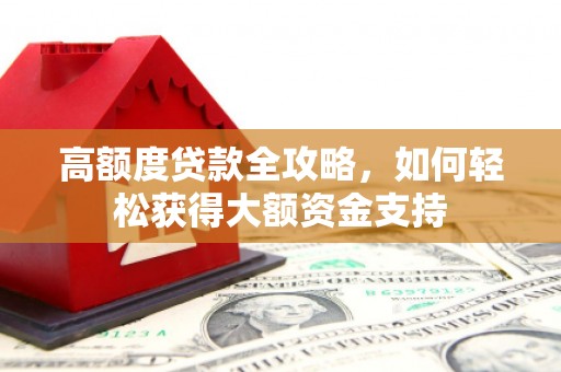 灵璧高额度贷款全攻略，如何轻松获得大额资金支持